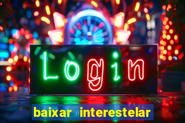 baixar interestelar 4k dublado